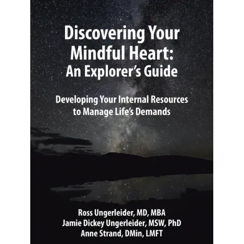 Discovering Your Mindful Heart: An Explorer's Guide: Developing Your Internal Resources to Manage Life's Demands