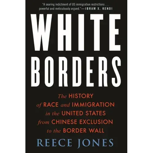 White Borders: The History of Race and Immigration in the United States from Chinese Exclusion to the Border Wall