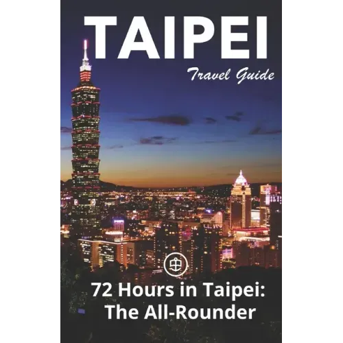 Taipei Travel Guide (Unanchor): 72 Hours in Taipei: The All-rounder