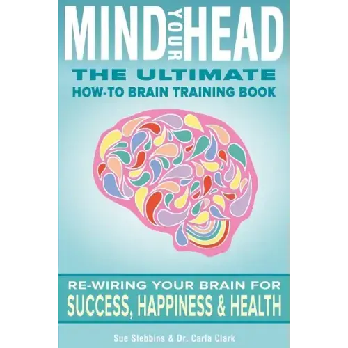 Mind Your Head: The Ultimate How-To Brain Training Book