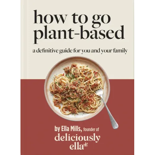 Deliciously Ella: How to Go Plant Based: A Definitive Guide for You and Your Family