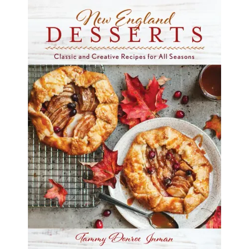 New England Desserts: Classic and Creative Recipes for All Seasons