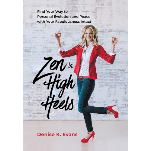 Zen in High Heels: Find Your Way to Personal Evolution and Peace with Your Fabulousness Intact
