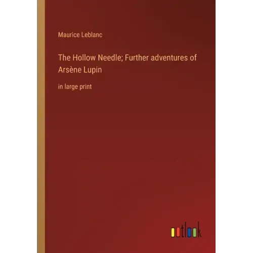 The Hollow Needle; Further adventures of Arsène Lupin: in large print