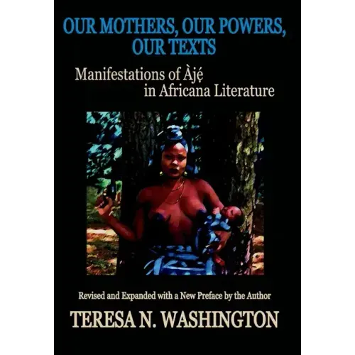Our Mothers, Our Powers, Our Texts: Manifestations of Aje in Africana Literature