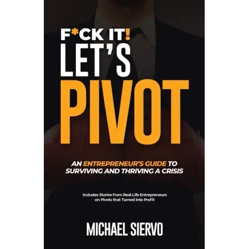 F*Ck It! Let's Pivot: An Entrepreneurs Guide to Surviving and Thriving in a Crisis
