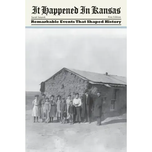 It Happened in Kansas: Remarkable Events That Shaped History, First Edition
