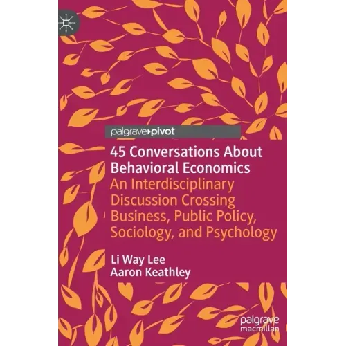 45 Conversations about Behavioral Economics: An Interdisciplinary Discussion Crossing Business, Public Policy, Sociology, and Psychology