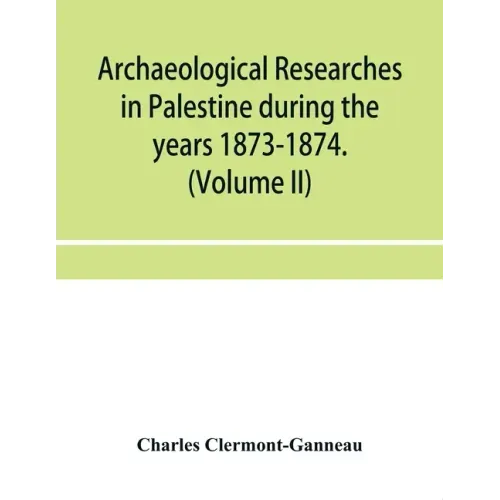 Archaeological researches in Palestine during the years 1873-1874. (Volume II)