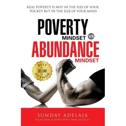 Poverty Mindset Vs Abundance Mindset: Poverty Mindset Vs Abundance Mindset: Real poverty is not in the size of your pocket but in the size of your min