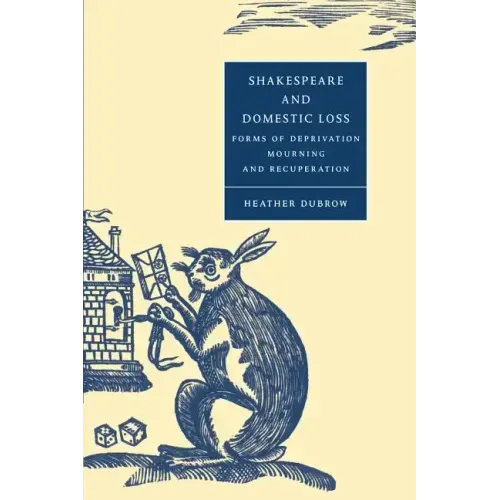 Shakespeare and Domestic Loss: Forms of Deprivation, Mourning, and Recuperation