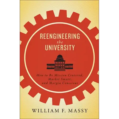 Reengineering the University: How to Be Mission Centered, Market Smart, and Margin Conscious
