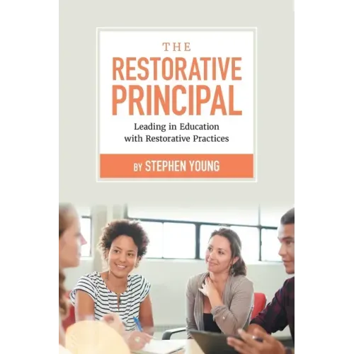 The Restorative Principal: Leading in Education with Restorative Practices