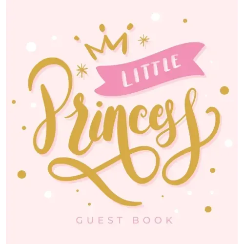 Little Princess: Baby Shower Guest Book with Girl Pink Gold Royal Crown Theme, Personalized Wishes for Baby & Advice for Parents, Sign In, Gift Log, a