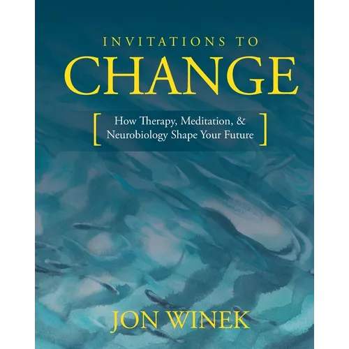 Invitations to Change: How Therapy, Meditation, and Neurobiology Shape Your Future