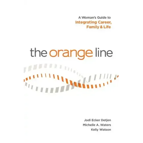 The Orange Line: A Woman's Guide to Integrating Career, Family and Life