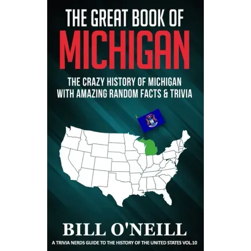 The Great Book of Michigan: The Crazy History of Michigan with Amazing Random Facts & Trivia