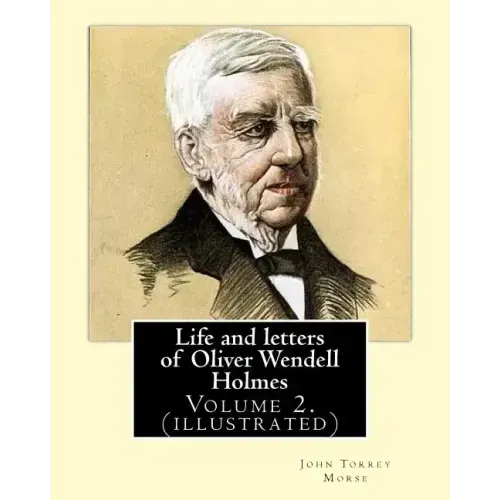 Life and letters of Oliver Wendell Holmes. By: John T. Morse (1840-1937) was an American historian and biographer.: Volume 2.( illustrated).Oliver Wen