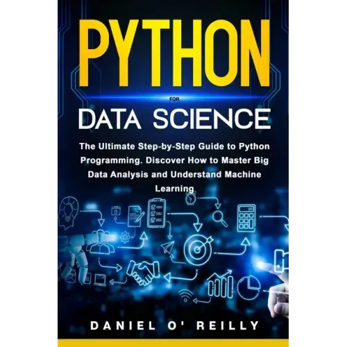 Python for Data Science: The Ultimate Step-by-Step Guide to Python Programming. Discover How to Master Big Data Analysis and Understand Machine Learni
