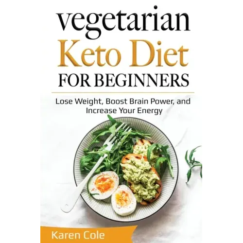 Vegetarian Keto Diet for Beginners: Lose Weight, Boost Brain Power, and Increase Your Energy