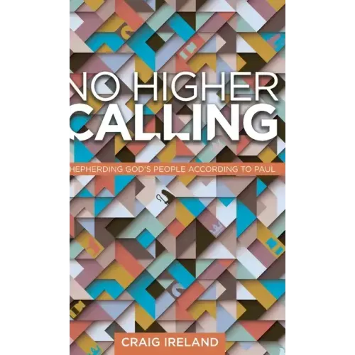 No Higher Calling: Shepherding God's People According to Paul