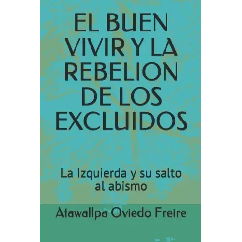 El Buen Vivir Y La Rebelion de Los Excluidos: La Izquierda Y Su Salto Al Abismo