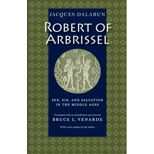 Robert of Arbrissel Sex, Sin, and Salvation in the Middle Ages