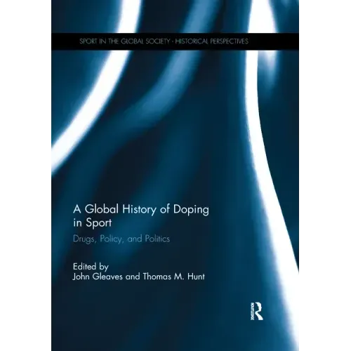 A Global History of Doping in Sport: Drugs, Policy, and Politics