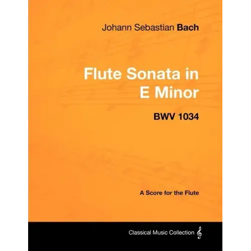 Johann Sebastian Bach - Flute Sonata in E Minor - BWV 1034 - A Score for the Flute