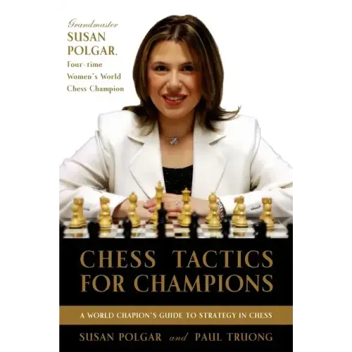 Chess Tactics for Champions: A Step-By-Step Guide to Using Tactics and Combinations the Polgar Way
