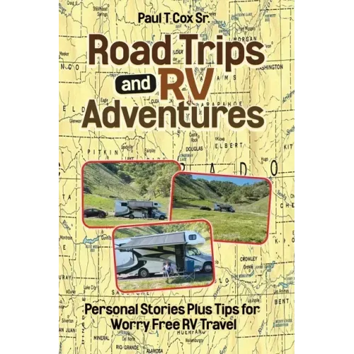 Road Trips and RV Adventures: Personal Stories Plus Tips for Worry Free RV Travel