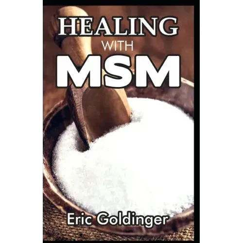 Healing with Msm: Handbook That Uncovered Natural Healing Power of MSM
