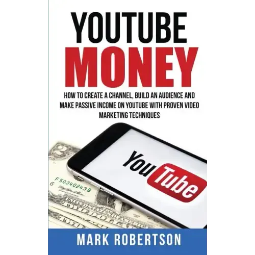 Youtube Money: How To Create a Channel, Build an Audience and Make Passive Income on YouTube With Proven Video Marketing Techniques