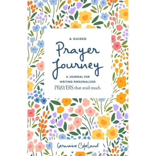 A Guided Prayer Journey: A Journal for Writing Personalized Prayers That Avail Much