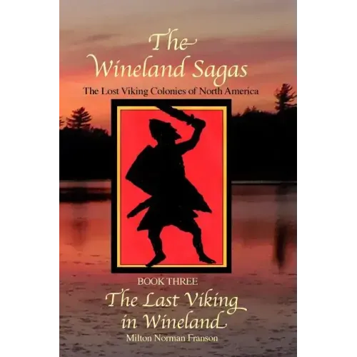 The Wineland Sagas Book Three The Last Viking in Wineland: The Lost Viking Colonies of North America