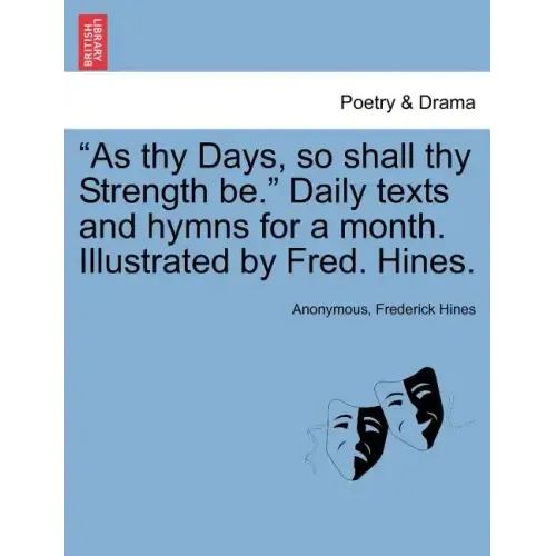 As Thy Days, So Shall Thy Strength Be. Daily Texts and Hymns for a Month. Illustrated by Fred. Hines.