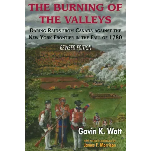 The Burning of the Valleys: Daring Raids from Canada Against the New York Frontier in the Fall of 1780