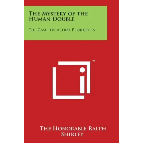 The Mystery of the Human Double: The Case for Astral Projection