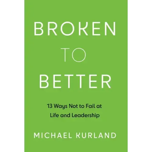 Broken to Better: 13 Ways Not to Fail at Life and Leadership