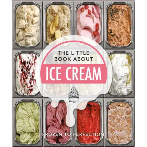 The Little Book about Ice Cream: Frozen to Perfection
