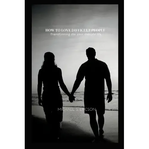 How to Love Difficult People: Transforming the your thought life