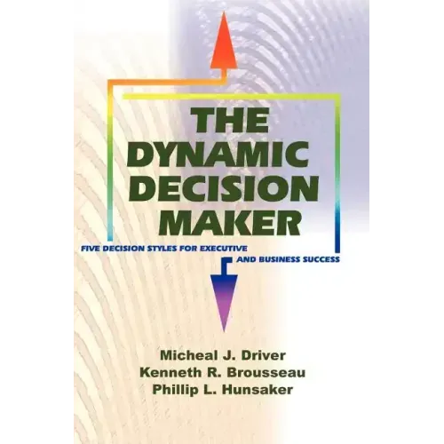 The Dynamic Decision Maker: Five Decision Styles for Executive and Business Success