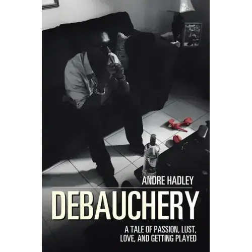 Debauchery: A Tale of Passion, Lust, Love, and Getting Played