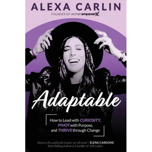 Adaptable: How to Lead with Curiosity, Pivot with Purpose, and Thrive through Change