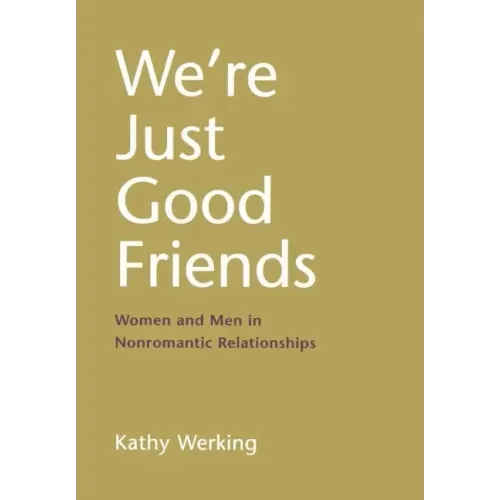 We're Just Good Friends: Women and Men in Nonromantic Relationships