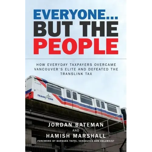Everyone... But the People: How everyday taxpayers overcame Vancouver's elite and defeated the TransLink tax