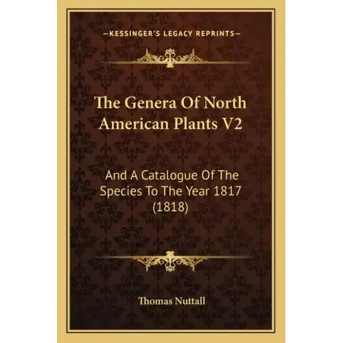 The Genera Of North American Plants V2: And A Catalogue Of The Species To The Year 1817 (1818)