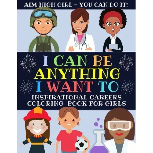 I Can Be Anything I Want To: Inspirational Careers Coloring Book For Girls (Large Size)