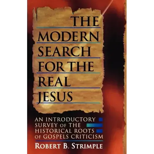 The Modern Search for the Real Jesus: An Introductory Survey of the Historical Roots of Gospel Criticism