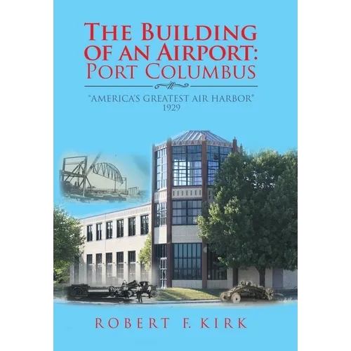 The Building of an Airport: Port Columbus: "America's Greatest Air Harbor" 1929